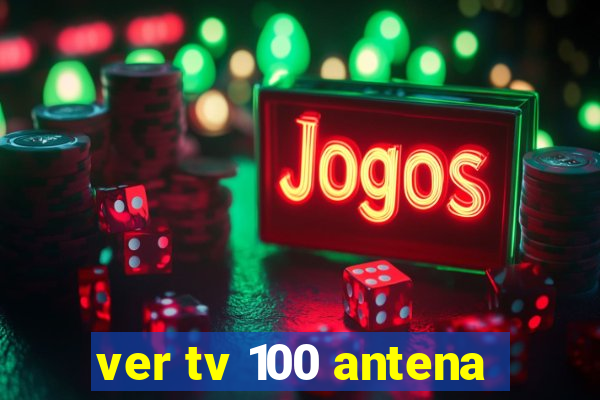 ver tv 100 antena